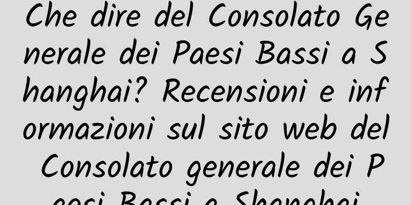 Che dire del Consolato Generale dei Paesi Bassi a Shanghai? Recensioni e informazioni sul sito web del Consolato generale dei Paesi Bassi a Shanghai
