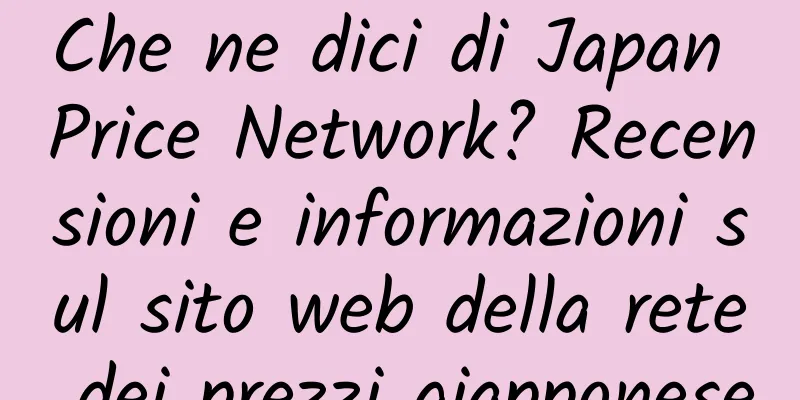 Che ne dici di Japan Price Network? Recensioni e informazioni sul sito web della rete dei prezzi giapponese