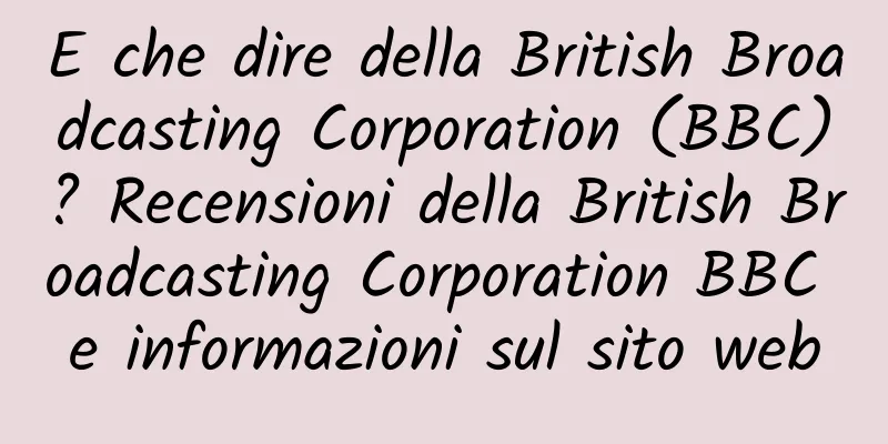 E che dire della British Broadcasting Corporation (BBC)? Recensioni della British Broadcasting Corporation BBC e informazioni sul sito web