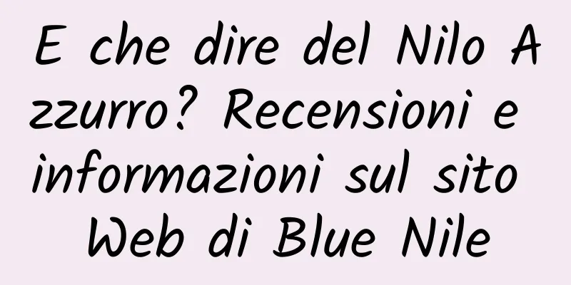 E che dire del Nilo Azzurro? Recensioni e informazioni sul sito Web di Blue Nile