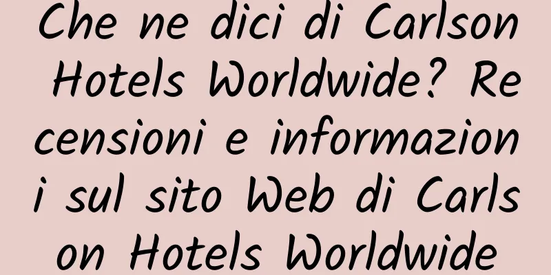 Che ne dici di Carlson Hotels Worldwide? Recensioni e informazioni sul sito Web di Carlson Hotels Worldwide