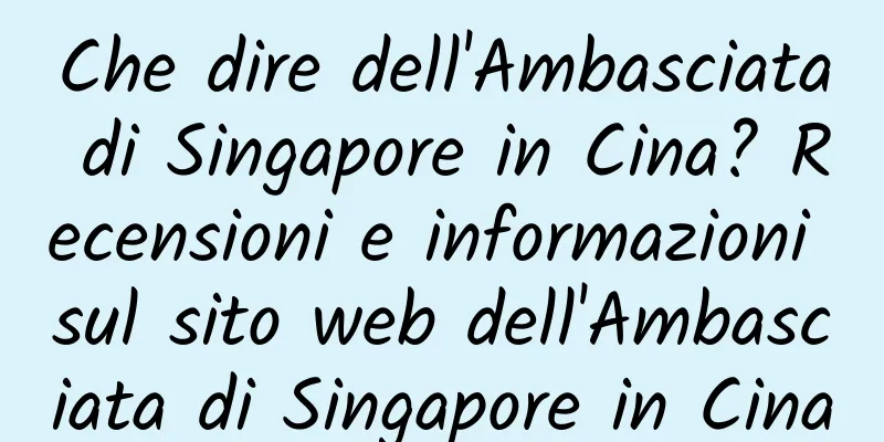 Che dire dell'Ambasciata di Singapore in Cina? Recensioni e informazioni sul sito web dell'Ambasciata di Singapore in Cina