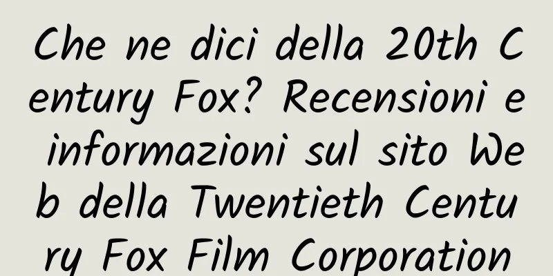 Che ne dici della 20th Century Fox? Recensioni e informazioni sul sito Web della Twentieth Century Fox Film Corporation