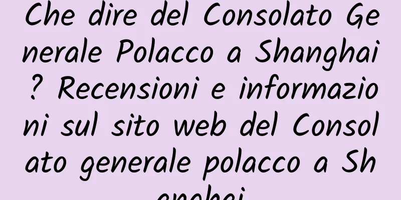 Che dire del Consolato Generale Polacco a Shanghai? Recensioni e informazioni sul sito web del Consolato generale polacco a Shanghai