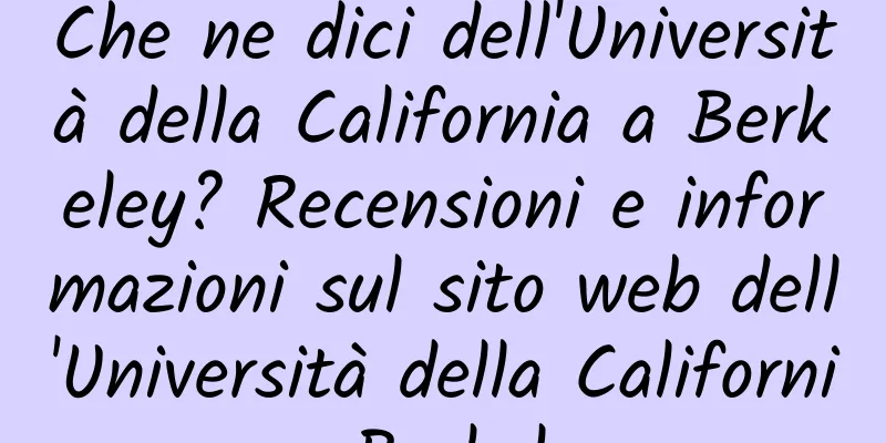 Che ne dici dell'Università della California a Berkeley? Recensioni e informazioni sul sito web dell'Università della California, Berkeley