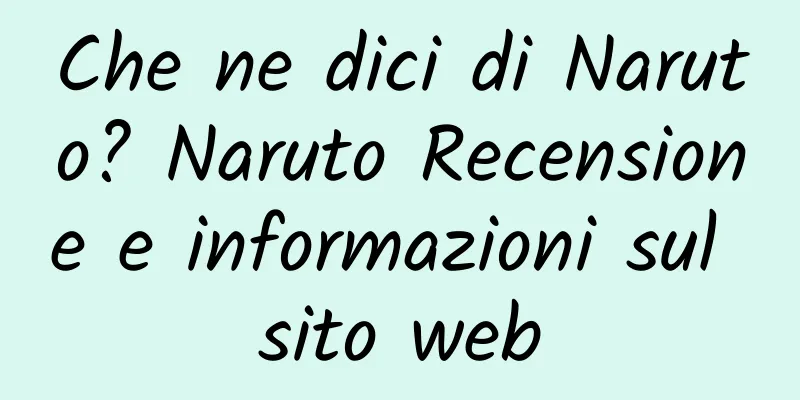 Che ne dici di Naruto? Naruto Recensione e informazioni sul sito web