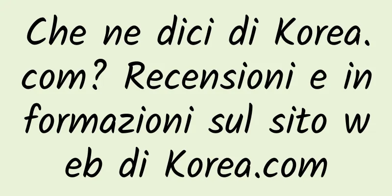 Che ne dici di Korea.com? Recensioni e informazioni sul sito web di Korea.com