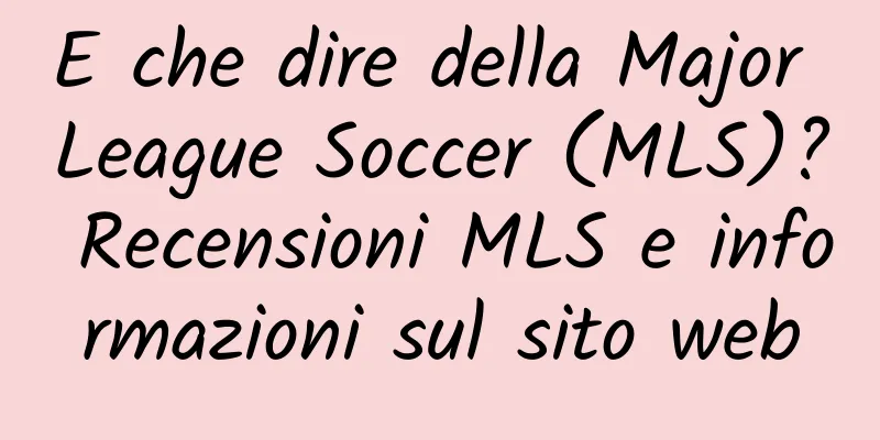 E che dire della Major League Soccer (MLS)? Recensioni MLS e informazioni sul sito web