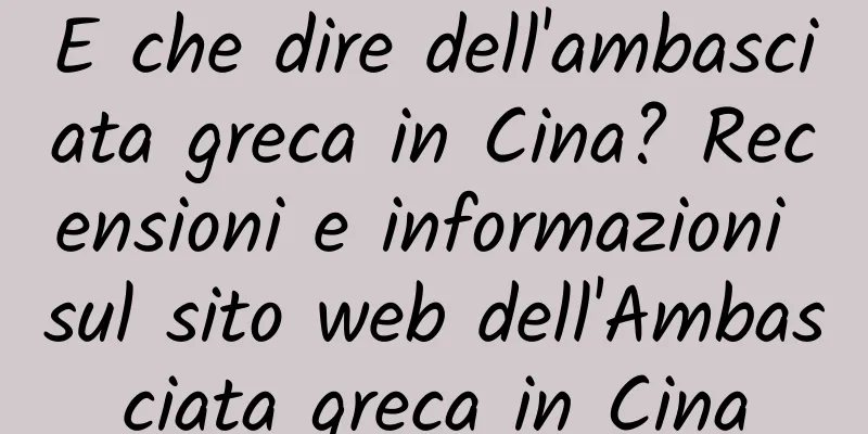 E che dire dell'ambasciata greca in Cina? Recensioni e informazioni sul sito web dell'Ambasciata greca in Cina