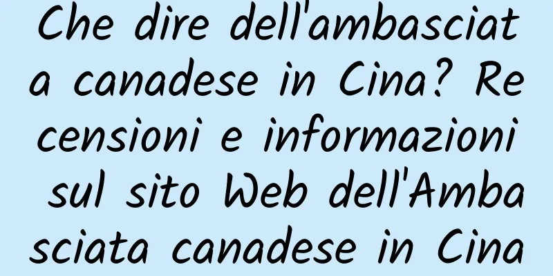 Che dire dell'ambasciata canadese in Cina? Recensioni e informazioni sul sito Web dell'Ambasciata canadese in Cina