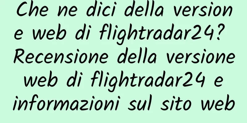 Che ne dici della versione web di flightradar24? Recensione della versione web di flightradar24 e informazioni sul sito web