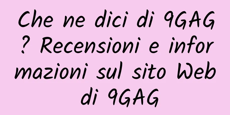 Che ne dici di 9GAG? Recensioni e informazioni sul sito Web di 9GAG