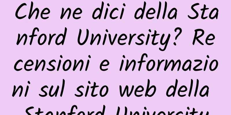 Che ne dici della Stanford University? Recensioni e informazioni sul sito web della Stanford University