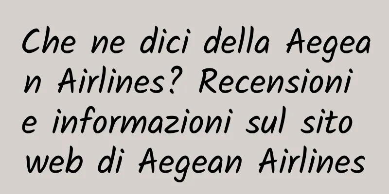 Che ne dici della Aegean Airlines? Recensioni e informazioni sul sito web di Aegean Airlines