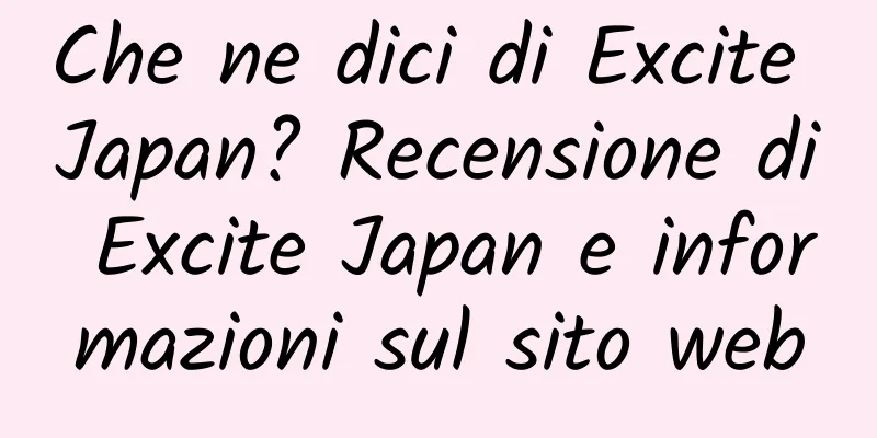 Che ne dici di Excite Japan? Recensione di Excite Japan e informazioni sul sito web