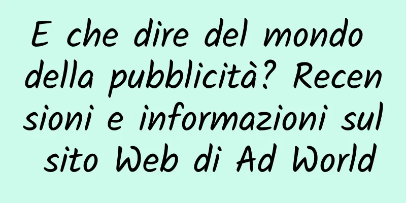 E che dire del mondo della pubblicità? Recensioni e informazioni sul sito Web di Ad World