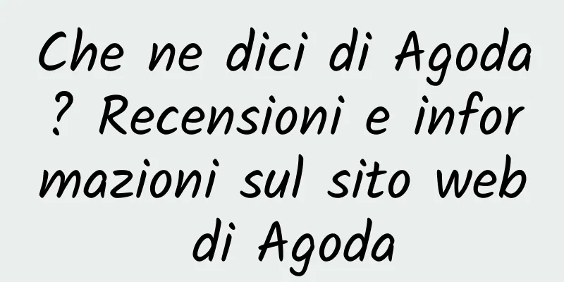 Che ne dici di Agoda? Recensioni e informazioni sul sito web di Agoda