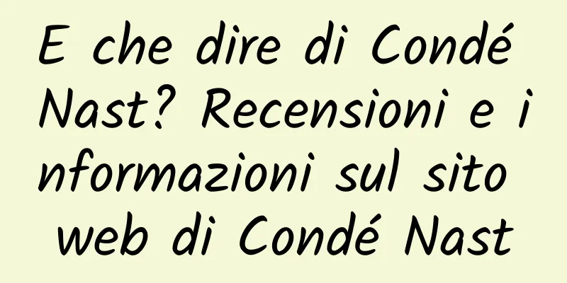 E che dire di Condé Nast? Recensioni e informazioni sul sito web di Condé Nast