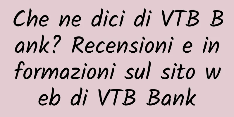 Che ne dici di VTB Bank? Recensioni e informazioni sul sito web di VTB Bank