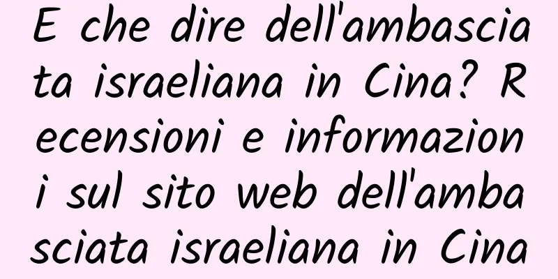 E che dire dell'ambasciata israeliana in Cina? Recensioni e informazioni sul sito web dell'ambasciata israeliana in Cina