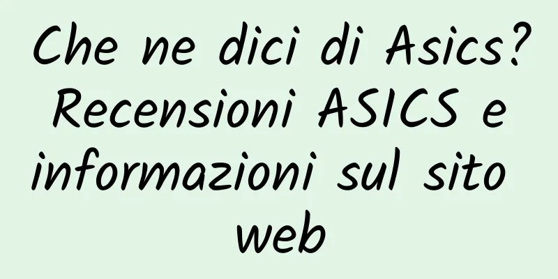 Che ne dici di Asics? Recensioni ASICS e informazioni sul sito web