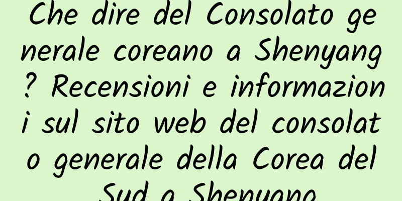 Che dire del Consolato generale coreano a Shenyang? Recensioni e informazioni sul sito web del consolato generale della Corea del Sud a Shenyang