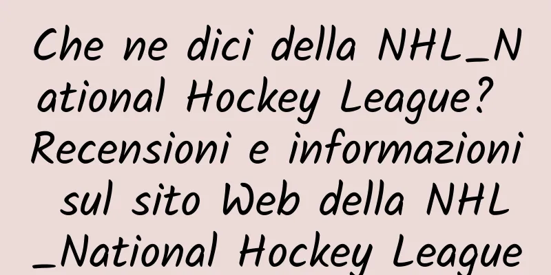Che ne dici della NHL_National Hockey League? Recensioni e informazioni sul sito Web della NHL_National Hockey League