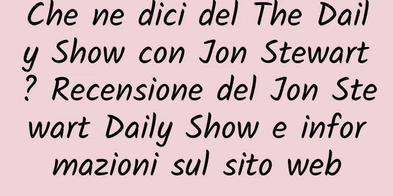 Che ne dici del The Daily Show con Jon Stewart? Recensione del Jon Stewart Daily Show e informazioni sul sito web