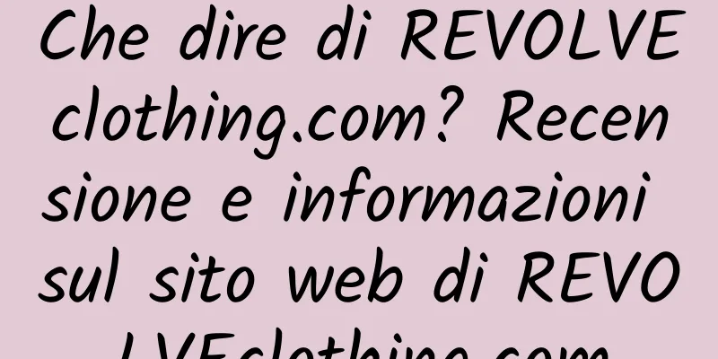 Che dire di REVOLVEclothing.com? Recensione e informazioni sul sito web di REVOLVEclothing.com