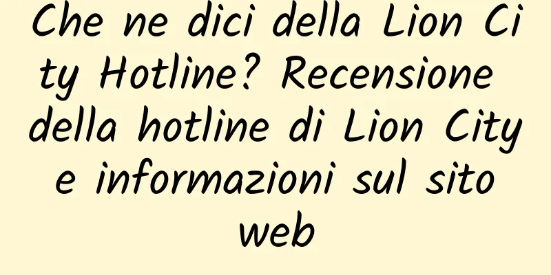 Che ne dici della Lion City Hotline? Recensione della hotline di Lion City e informazioni sul sito web