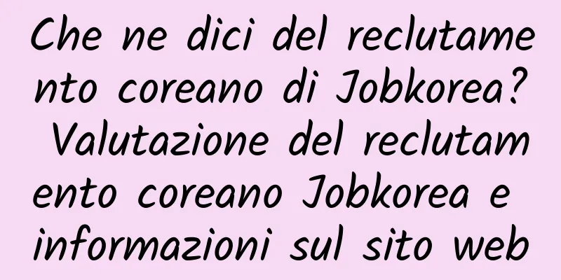 Che ne dici del reclutamento coreano di Jobkorea? Valutazione del reclutamento coreano Jobkorea e informazioni sul sito web