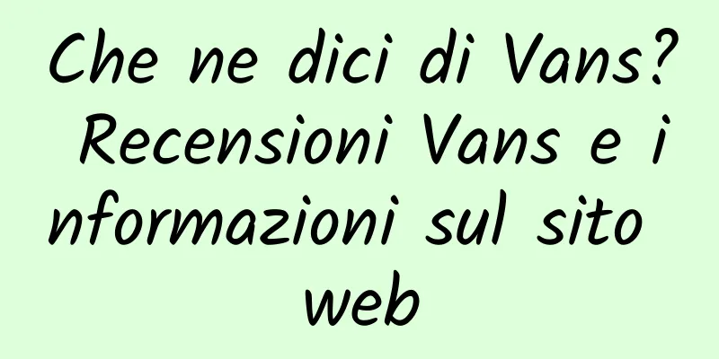 Che ne dici di Vans? Recensioni Vans e informazioni sul sito web