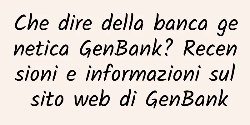 Che dire della banca genetica GenBank? Recensioni e informazioni sul sito web di GenBank