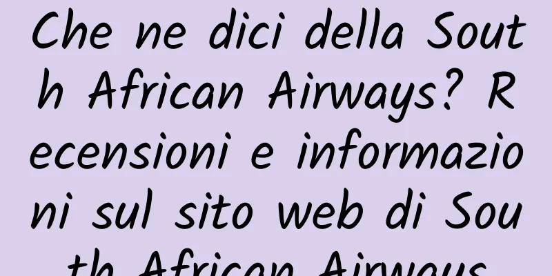 Che ne dici della South African Airways? Recensioni e informazioni sul sito web di South African Airways