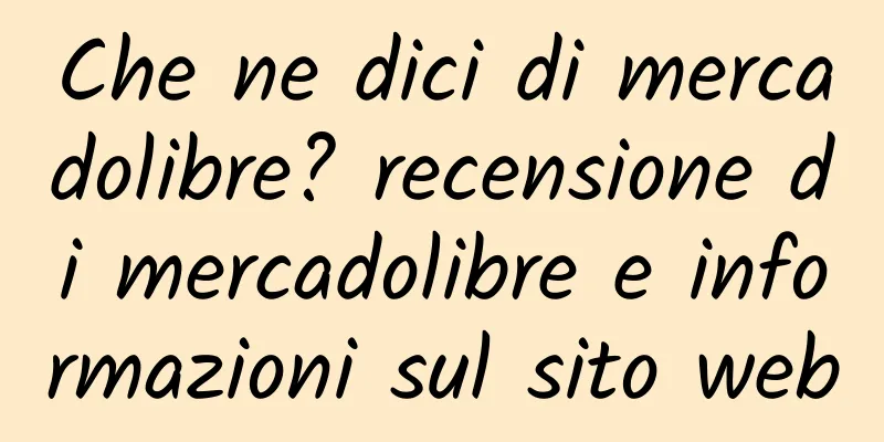 Che ne dici di mercadolibre? recensione di mercadolibre e informazioni sul sito web