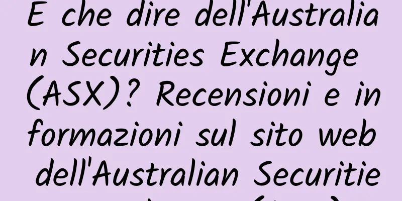 E che dire dell'Australian Securities Exchange (ASX)? Recensioni e informazioni sul sito web dell'Australian Securities Exchange (ASX)