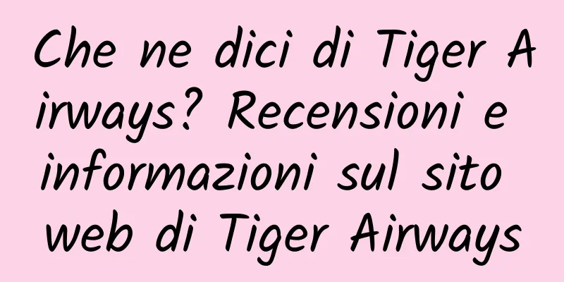 Che ne dici di Tiger Airways? Recensioni e informazioni sul sito web di Tiger Airways