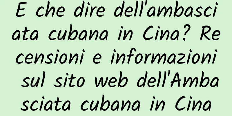 E che dire dell'ambasciata cubana in Cina? Recensioni e informazioni sul sito web dell'Ambasciata cubana in Cina