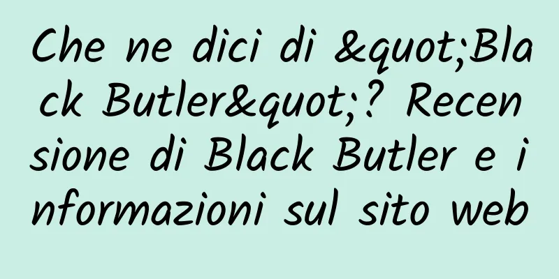 Che ne dici di "Black Butler"? Recensione di Black Butler e informazioni sul sito web