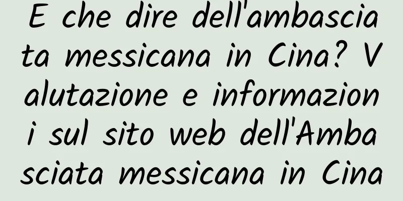 E che dire dell'ambasciata messicana in Cina? Valutazione e informazioni sul sito web dell'Ambasciata messicana in Cina