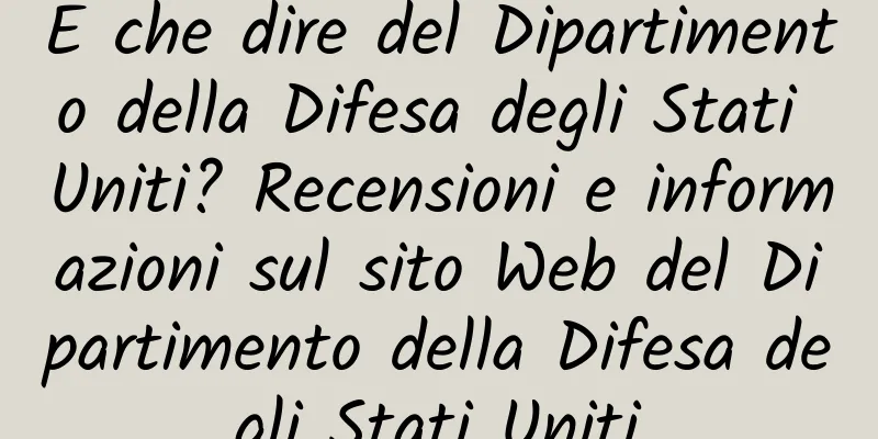 E che dire del Dipartimento della Difesa degli Stati Uniti? Recensioni e informazioni sul sito Web del Dipartimento della Difesa degli Stati Uniti