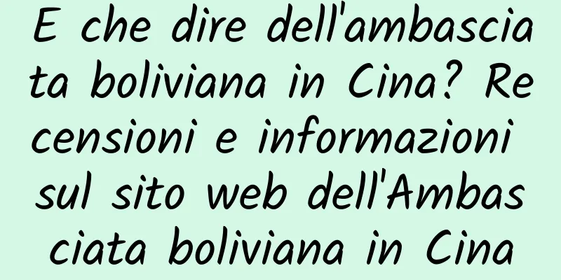 E che dire dell'ambasciata boliviana in Cina? Recensioni e informazioni sul sito web dell'Ambasciata boliviana in Cina