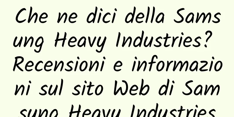 Che ne dici della Samsung Heavy Industries? Recensioni e informazioni sul sito Web di Samsung Heavy Industries