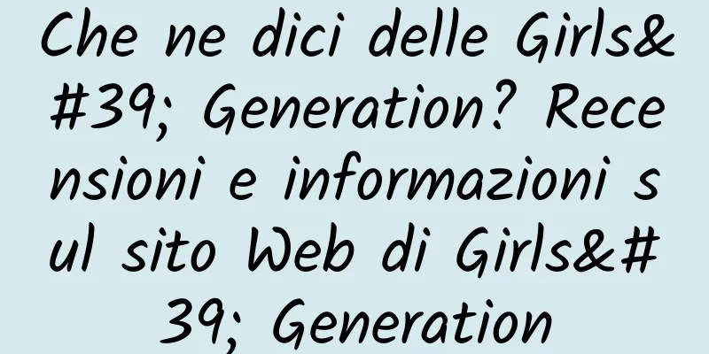 Che ne dici delle Girls' Generation? Recensioni e informazioni sul sito Web di Girls' Generation