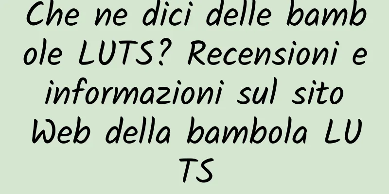 Che ne dici delle bambole LUTS? Recensioni e informazioni sul sito Web della bambola LUTS