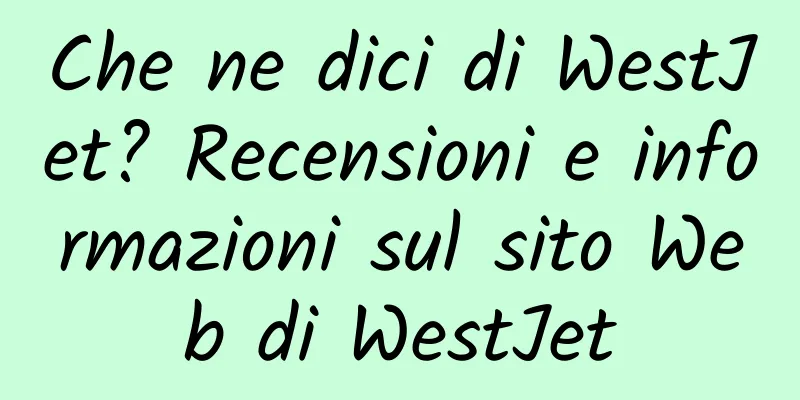 Che ne dici di WestJet? Recensioni e informazioni sul sito Web di WestJet
