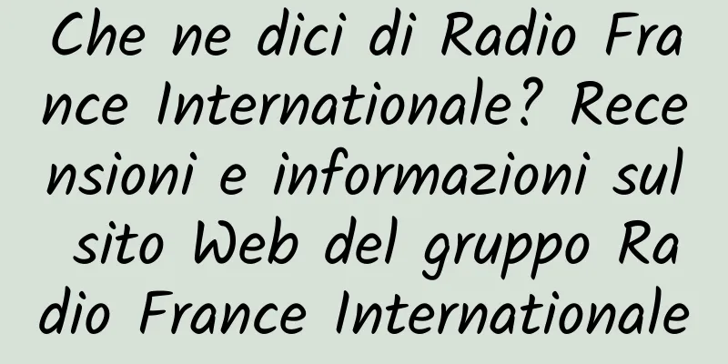Che ne dici di Radio France Internationale? Recensioni e informazioni sul sito Web del gruppo Radio France Internationale