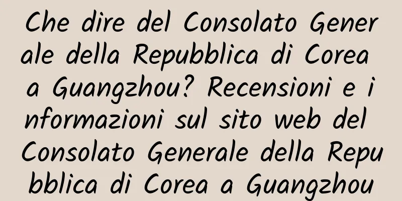 Che dire del Consolato Generale della Repubblica di Corea a Guangzhou? Recensioni e informazioni sul sito web del Consolato Generale della Repubblica di Corea a Guangzhou