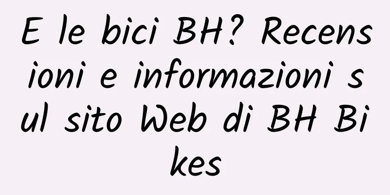 E le bici BH? Recensioni e informazioni sul sito Web di BH Bikes