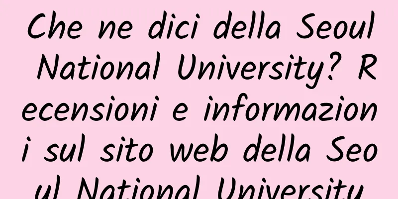 Che ne dici della Seoul National University? Recensioni e informazioni sul sito web della Seoul National University